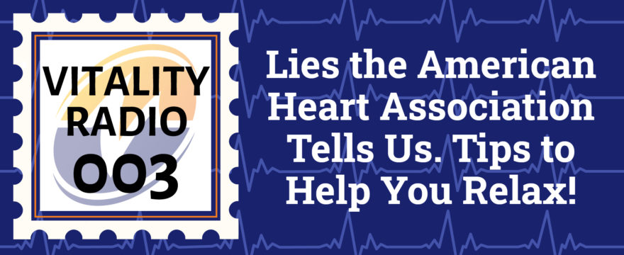 VRE 003 – Lies the American Heart Association Tells Us. Tips to Help You Relax!