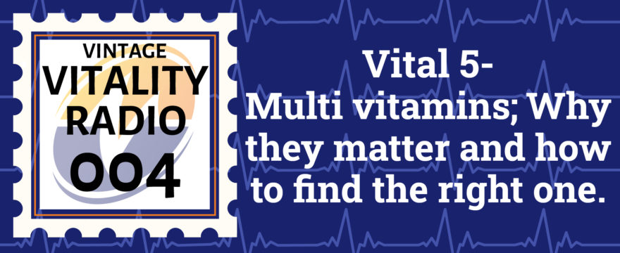 VR Vintage: Vital 5 – Multivitamins; Why they matter and how to find the right one.