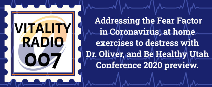 Addressing the Fear Factor in Coronavirus, at home exercises to destress with Dr. Oliver, and Be Healthy Utah Conference 2020 preview