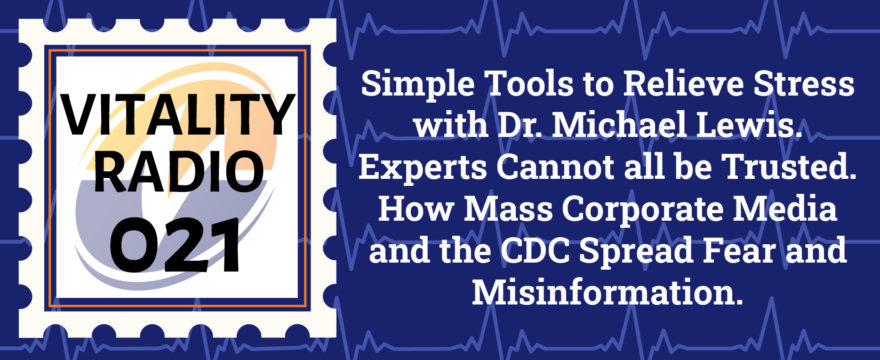Simple Tools to Relieve Stress with Dr. Michael Lewis. Experts Cannot all be Trusted. How Mass Corporate Media and the CDC Spread Fear and Misinformation.