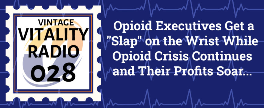 VR Vintage: Opioid Executives Get a “Slap” on the Wrist While Opioid Crisis Continues and Their Profits Soar…
