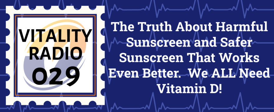 The Truth About Harmful Sunscreen and Safer Sunscreen That Works Even Better.  We ALL Need Vitamin D!