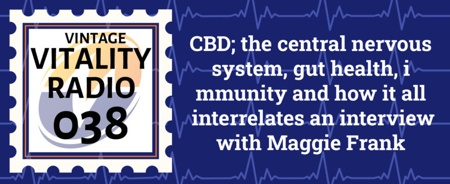 VR Vintage: CBD; The Central Nervous System, Gut Health, Immunity and How it All Interrelates an Interview with Maggie Frank