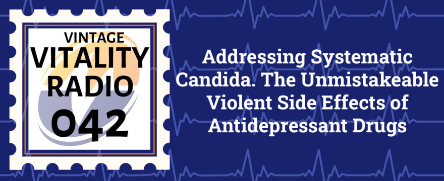 VR Vintage: Addressing Systematic Candida. The Unmistakeable Violent Side Effects of Antidepressant Drugs