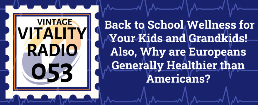 VR Vintage: Back to School Wellness for Your Kids and Grandkids! Also, Why are Europeans Generally Healthier than Americans?