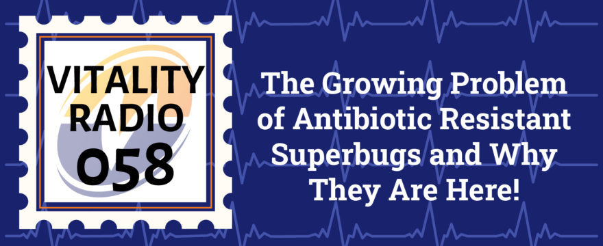 The Growing Problem of Antibiotic-Resistant Superbugs and Why They Are Here!