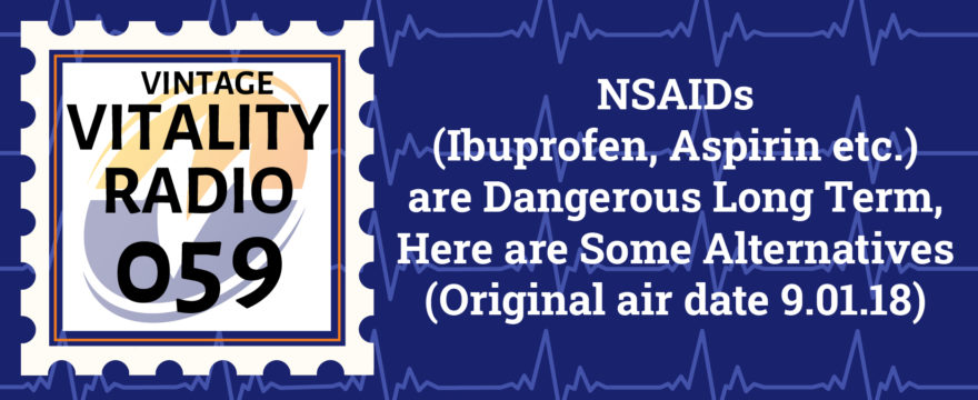 VR Vintage: NSAIDs (Ibuprofen, Aspirin etc.) are Dangerous Long Term, Here are Some Alternatives – (Original air date 9.01.18)