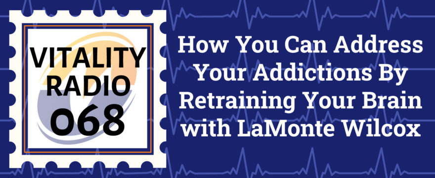 How You Can Address Your Addictions By Retraining Your Brain with LaMonte Wilcox