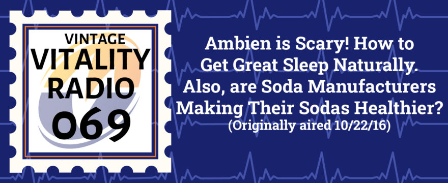 VR Vintage: Ambien is Scary! How to Get Great Sleep Naturally. Also, are Soda Manufacturers Making Their Sodas Healthier?