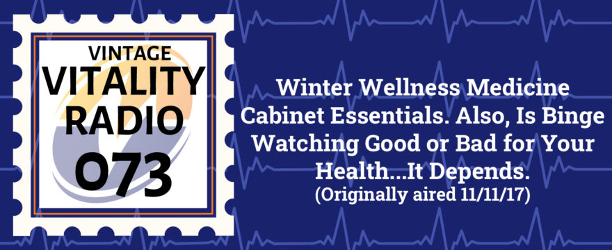 VR Vintage: Winter Wellness Medicine Cabinet Essentials. Also, Is Binge-Watching Good or Bad for Your Health…It Depends.