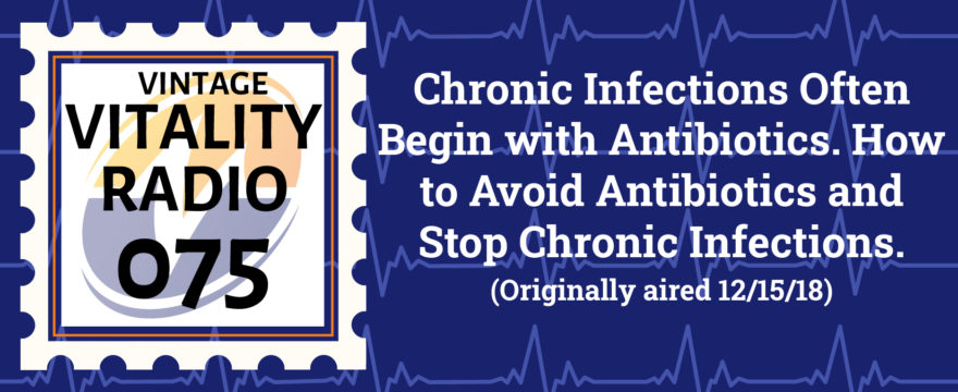 VR Vintage: Chronic Infections Often Begin with Antibiotics. How to Avoid Antibiotics and Stop Chronic Infections.