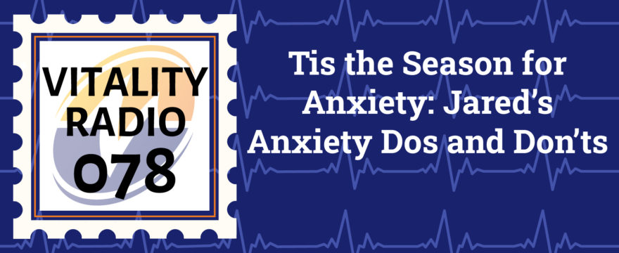 Tis the Season for Anxiety: Jared’s Anxiety Dos and Don’ts