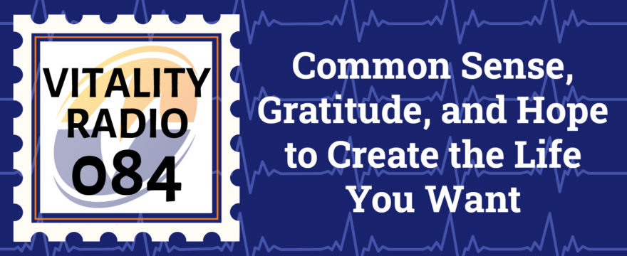 Common Sense, Gratitude, and Hope to Create the Life You Want