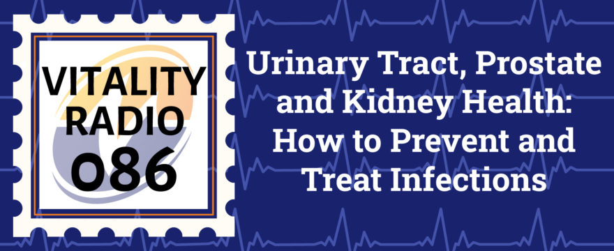 Urinary Tract, Prostate and Kidney Health: How to Prevent and Treat Infections