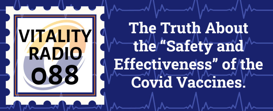 The Truth About the “Safety and  Effectiveness” of the Covid Vaccines.