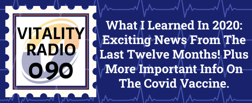What I Learned In 2020: Exciting News From The Last Twelve Months! Plus More Important Info On The Covid Vaccine.