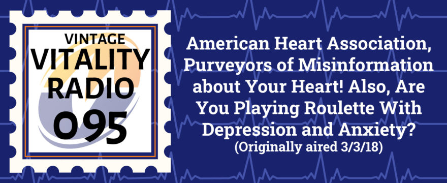 VR Vintage: American Heart Association, Purveyors of Misinformation about Your Heart! Also, Are You Playing Roulette With Depression and Anxiety?