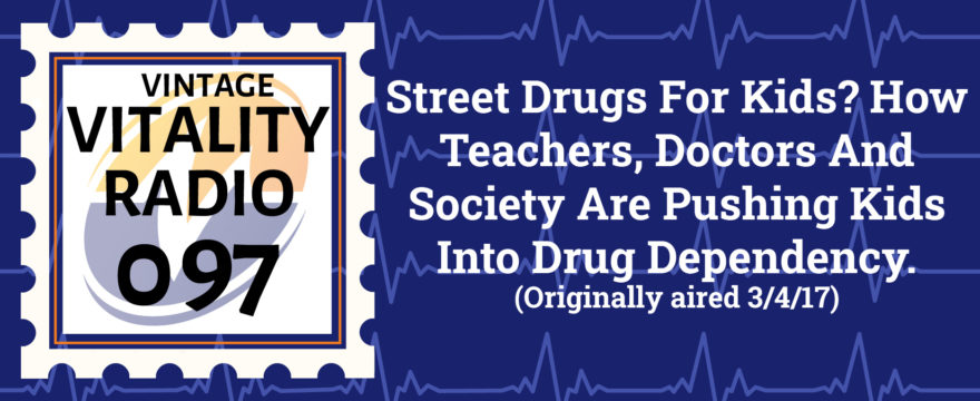VR Vintage: Street Drugs For Kids? How Teachers, Doctors And Society Are Pushing Kids Into Drug Dependency.