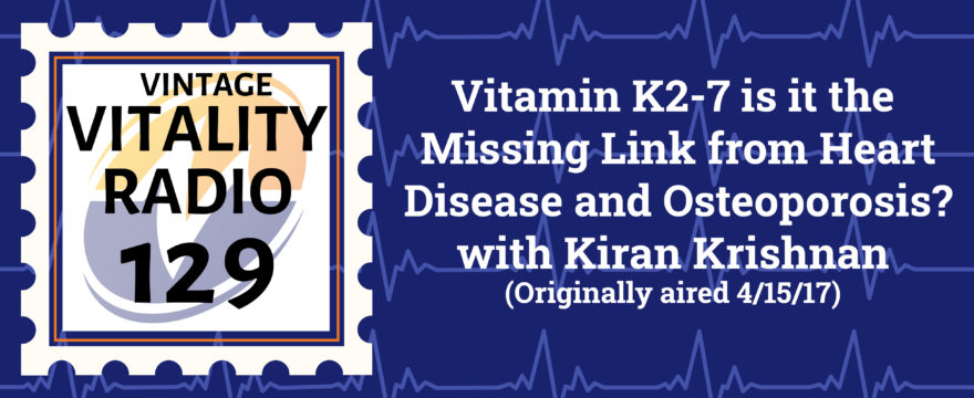 VR Vintage: Vitamin K2-7 is it the Missing Link from Heart Disease and Osteoporosis? with Kiran Krishnan