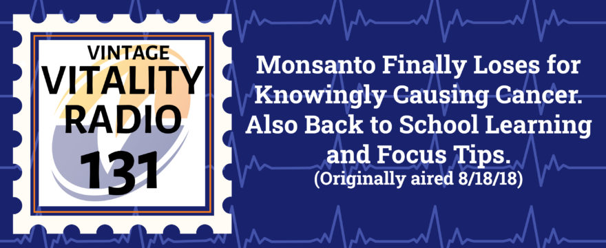 VR Vintage: Monsanto Finally Loses for Knowingly Causing Cancer. Also Back to School Learning and Focus Tips.
