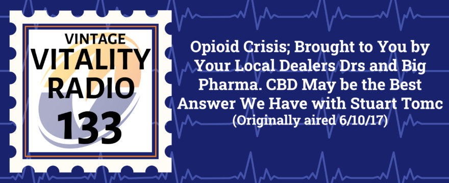 VR Vintage: Opioid Crisis; Brought to You by Your Local Dealers Drs and Big Pharma. CBD May be the Best Answer We Have with Stuart Tomc