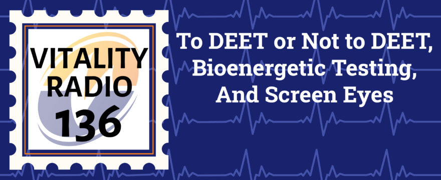 To DEET or Not to DEET, Bioenergetic Testing, And Screen Eyes