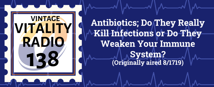 VR Vintage: Antibiotics; Do They Really Kill Infections or Do They Weaken Your Immune System?