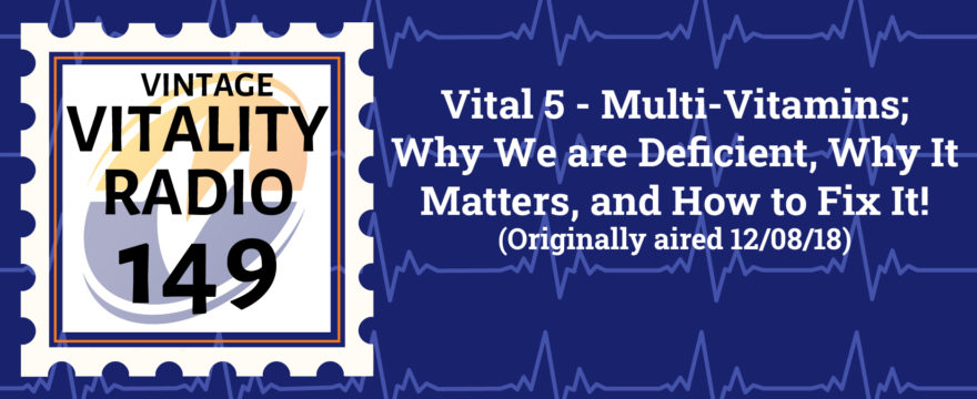 VR Vintage: Vital 5 – Multi-Vitamins; Why We are Deficient, Why It Matters, and How to Fix It!