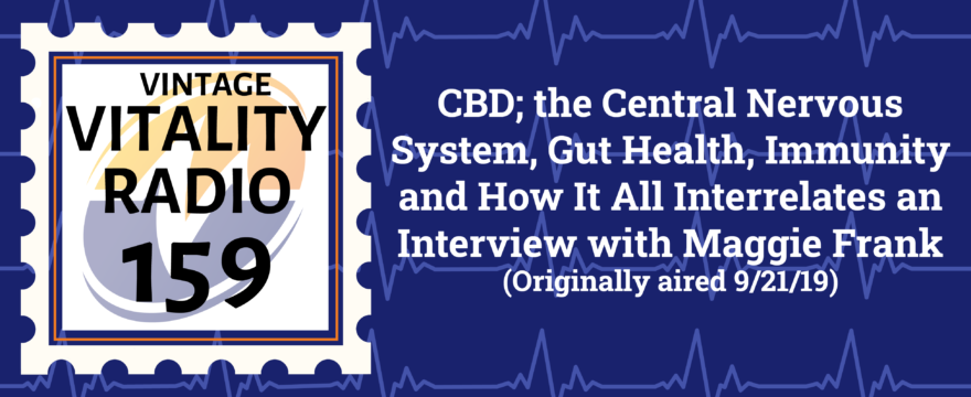 CBD; the Central Nervous System, Gut Health, Immunity and How It All Interrelates an Interview with Maggie Frank