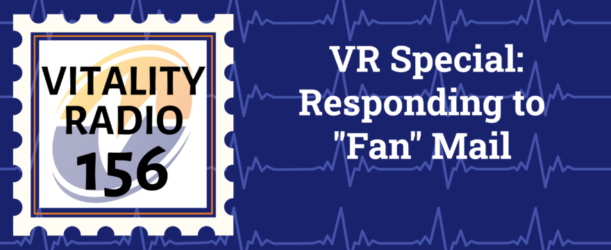 Vitality Radio Special: Responding to “Fan” Mail