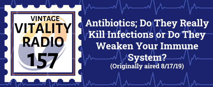 VR Vintage: Antibiotics; Do They Really Kill Infections or Do They Weaken Your Immune System?