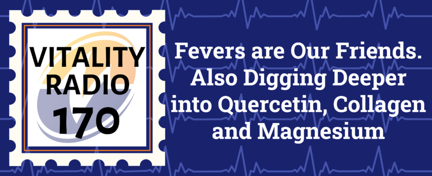 Fevers are Our Friends. Also Digging Deeper into Quercetin, Collagen and Magnesium