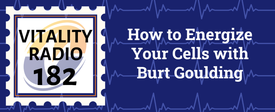 How to Energize Your Cells with Burt Goulding