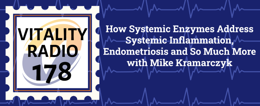 How Systemic Enzymes Address Systemic Inflammation, Endometriosis and So Much More with Mike Kramarczyk