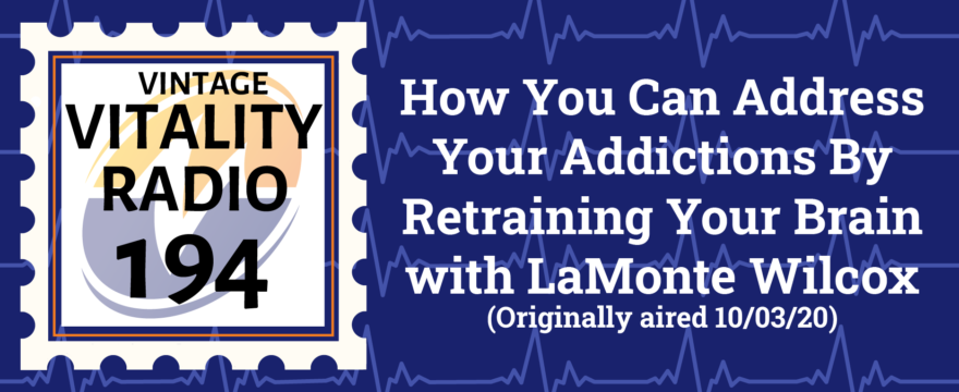 VR Vintage: How You Can Address Your Addictions By Retraining Your Brain with LaMonte Wilcox