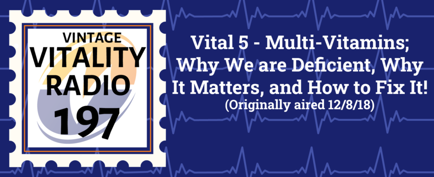 VR Vintage: Vital 5 – Multi-Vitamins; Why We are Deficient, Why It Matters, and How to Fix It!