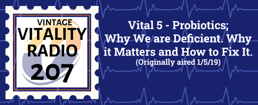VR Vintage: Vital 5 – Probiotics; Why We are Deficient. Why it Matters and How to Fix It.