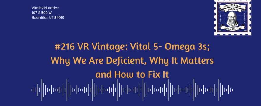 #216 VR Vintage: Vital 5- Omega 3s; Why We Are Deficient, Why It Matters and How to Fix It
