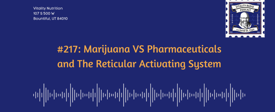 #217: Marijuana VS Pharmaceuticals and The Reticular Activating System
