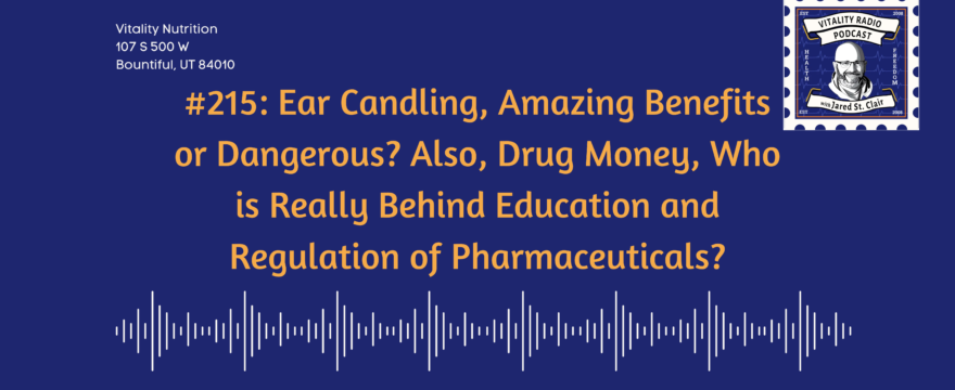 #215: Ear Candling, Amazing Benefits or Dangerous? Also, Drug Money, Who is Really Behind Education and Regulation of Pharmaceuticals