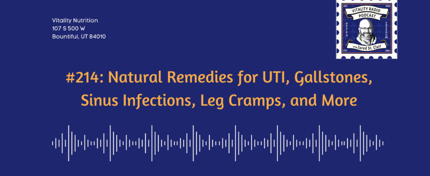 #214: Natural Remedies for UTI, Gallstones, Sinus Infections, Leg Cramps, and More