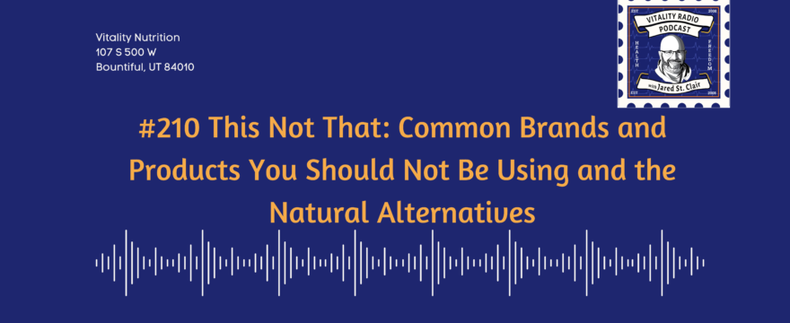 #210 This Not That: Common Brands and Products You Should Not Be Using and the Natural Alternatives