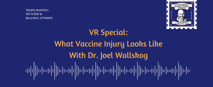 #211 VR Special: What Vaccine Injury Looks Like With Dr. Joel Wallskog