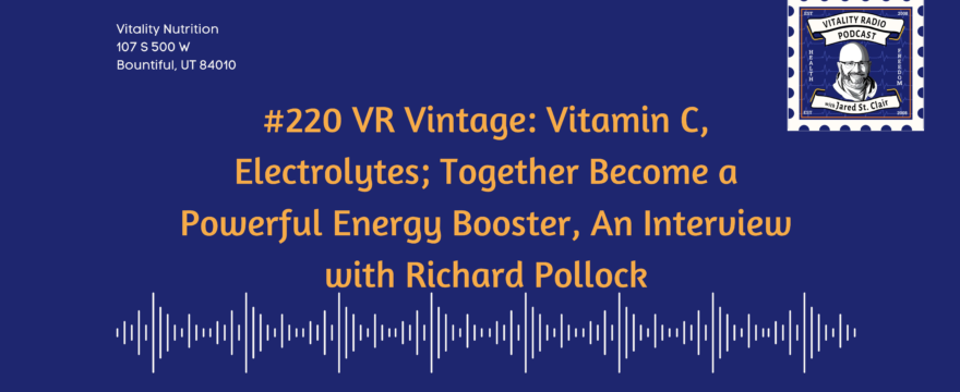 #220 VR Vintage: Vitamin C, Electrolytes; Together Become a Powerful Energy Booster, An Interview with Richard Pollock