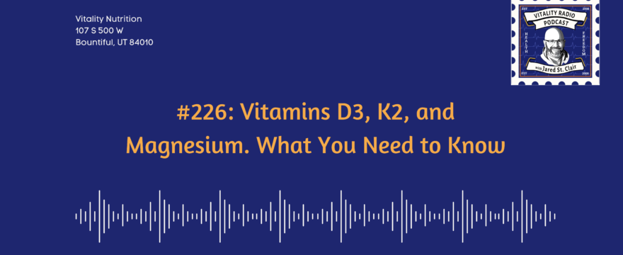 #226: Vitamins D3, K2, and Magnesium. What You Need to Know