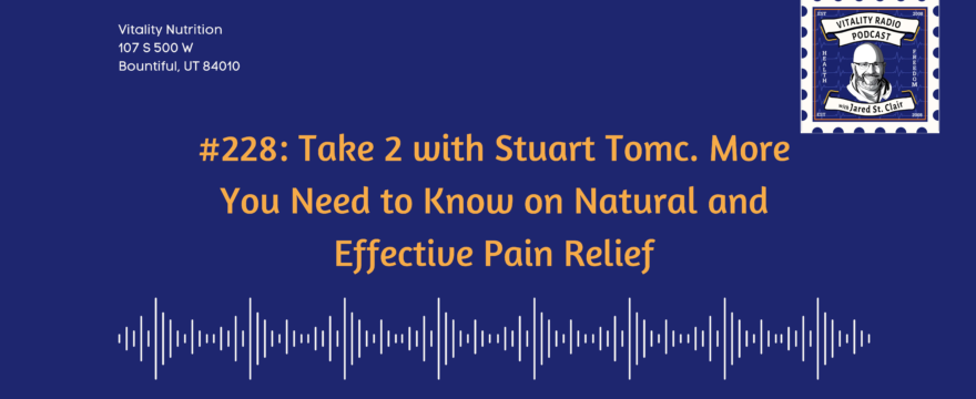 #228: Take 2 with Stuart Tomc. More You Need to Know on Natural and Effective Pain Relief