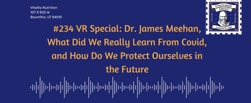 #234 VR Special: Dr. James Meehan, What Did We Really Learn From Covid, and How Do We Protect Ourselves in the Future