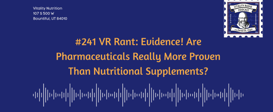#241 VR Rant: Evidence! Are Pharmaceuticals Really More Proven Than Nutritional Supplements?