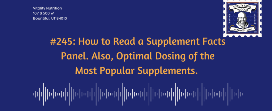 #245: How to Read a Supplement Facts Panel. Also, Optimal Dosing of the Most Popular Supplements.