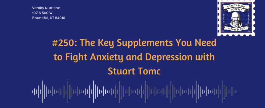 #250: The Key Supplements You Need to Fight Anxiety and Depression with Stuart Tomc